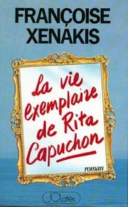 Françoise Xenakis - La vie exemplaire de Rita Capuchon.