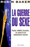 Robin Baker - La Guerre Du Sexe. Passion, Infidelite, Bisexualite... Les Secrets De Nos Comportements Amoureux.