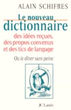 Alain Schifres - Le nouveau dictionnaire des idées reçues, des propos convenus et des tics de langage ou Le dîner sans peine.