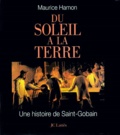 Maurice Hamon - Du Soleil A La Terre. Une Histoire De Saint-Gobain.