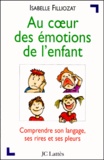 Isabelle Filliozat - Au Coeur Des Emotions De L'Enfant. Comprendre Son Langage, Ses Rires Et Ses Pleurs.