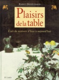 Karly Denéchaud - Plaisirs De La Table. L'Art De Recevoir D'Hier A Aujourd'Hui.