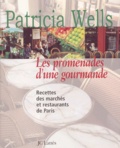 Patricia Wells - Les Promenades D'Une Gourmande. Recettes Des Marches Et Restaurants De Paris.