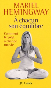 Mariel Hemingway - A chacun son équilibre - Comment le yoga a changé ma vie.