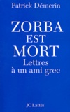 Patrick Démerin - Zorba est mort - Lettres à un ami grec.