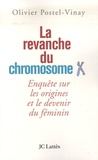 Olivier Postel-Vinay - La revanche du chromosome X - Enquête sur les origines et le devenir du féminin.