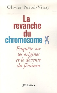 Olivier Postel-Vinay - La revanche du chromosome X - Enquête sur les origines et le devenir du féminin.