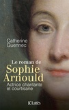 Catherine Guennec - La roman de Sophie Arnould - Actrice chantante et courtisane.