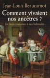 Jean-Louis Beaucarnot - Comment vivaient nos ancêtres ? - De leurs coutumes à leurs habitudes.