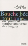 Alex Taylor - Bouche bée, tout ouïe - Comment tomber amoureux des langues ?.