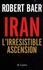 Robert Baer - Iran - L'irrésistible ascension.