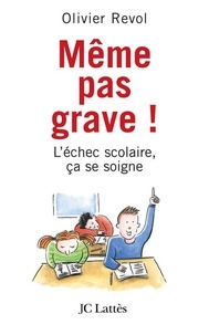 Olivier Revol - Même pas grave L'échec scolaire ça se soigne.