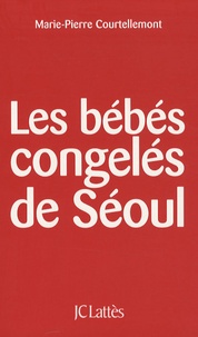 Marie-Pierre Courtellemont - Les bébés congelés de Séoul.