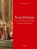 Philippe Juvin - Notre Histoire - Les cent dates qui ont fait la nation européenne.
