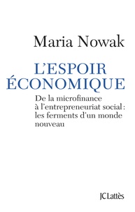 Maria Nowak - L'espoir économique - De la microfinance à l'entrepreunariat social : les ferments d'un monde nouveau.