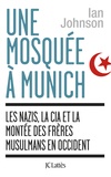 Ian Johnson - Une mosquée à Munich - Les nazis, la CIA et la montée des Frères musulmans en Occident.