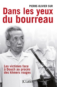 Pierre-Olivier Sur - Dans les yeux du bourreau - Les victimes face à Douch au procès des khmers rouges.