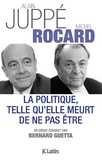 Michel Rocard et Alain Juppé - La politique telle qu'elle meurt de ne pas être.