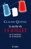 Claude Quétel - Le mythe du 14 juillet - Ou la méprise de la Bastille.
