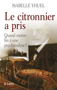 Isabelle Yhuel - Le citronnier a pris, quand mettre fin à une psychanalyse ?.