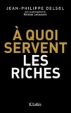 Jean-Philippe Delsol et Nicolas Lecaussin - A quoi servent les riches ?.