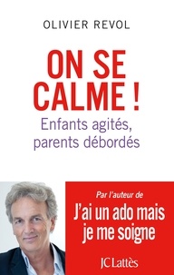 Olivier Revol et Josée Blanc Lapierre - On se calme ! - Enfants agités, parents débordés.