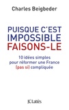 Charles Beigbeder - Puisque c'est impossible, faisons-le - 10 idées simples pour réformer une France (pas si) compliquée.