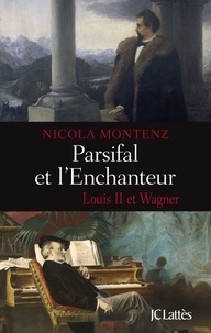 Nicola Montenz - Parsifal et l'enchanteur - Louis II et Wagner.