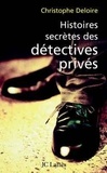 Christophe Deloire - Histoires secrètes des détectives privés.