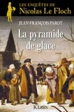 Jean-François Parot - La pyramide de glace - Les enquêtes de Nicolas Le Floch, commissaire au Châtelet.