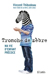 Vincent Thibodeau - Tronche de zèbre - Ma vie d'enfant précoce.