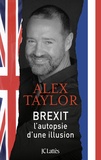 Alex Taylor - Brexit, autopsie d'une illusion.