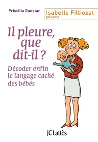 Priscilla Dunstan - Il pleure, que dit-il ? - Décoder enfin le langage caché des bébés.