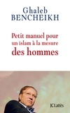 Ghaleb Bencheikh - Petit manuel pour un Islam à la mesure des hommes.