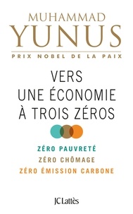 Muhammad Yunus - Vers une économie à trois zéros - Zéro pauvreté, zéro chômage, zéro empreinte carbone.