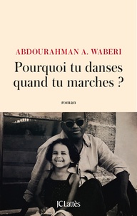 Abdourahman A. Waberi - Pourquoi tu danses quand tu marches ?.