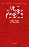 Marc-Antoine de Pérouse de Montclos - Une guerre perdue - La France au Sahel.