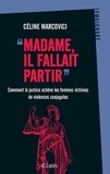 Céline Marcovici - Madame, il fallait partir - Comment la justice achève les femmes victimes de violences conjugales.