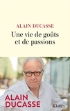 Alain Ducasse - Une vie de goûts et de passions.