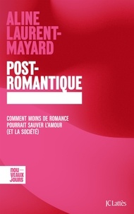 Aline Laurent-Mayard - Post-romantique - Comment moins de romance pourrait sauver l'amour (et la société).