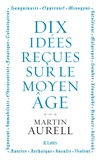 Martin Aurell - 10 idées reçues sur le Moyen Âge.
