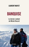 Laurent Mayet - Banquise - Le dernier combat de Michel Rocard.