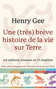 Henry Gee - Une (très) brève histoire de la vie sur Terre - 4,6 milliards d'années en 12 chapitres.