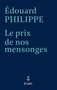 Edouard Philippe - Le prix de nos mensonges.