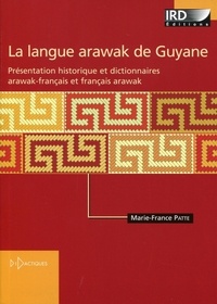 Marie-France Patte - La langue arawak de Guyane - Bilingue arawak-français et français-arawak.