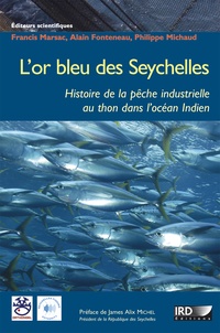 Francis Marsac et Alain Fonteneau - L'or bleu des Seychelles - L'histoire de la pêche industrielle au thon dans l'océan Indien.