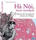 Sylvie Fanchette - Hà Nôi, future métropole - Rupture dans l'intégration urbaine des villages.