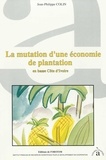 Jean-Philippe Colin - La mutation d'une économie de plantation en basse Côte d'Ivoire.