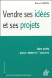 Bruno Barjou - Vendre ses idées et ses projets - Des clefs pour obtenir l'accord.