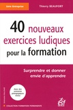 Thierry Beaufort - 40 nouveaux exercices ludiques pour la formation - Surprendre et donner envie d'apprendre.